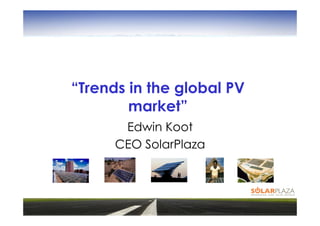 “Trends in the global PV
        market”
       Edwin Koot
      CEO SolarPlaza
 