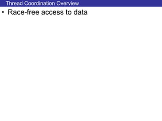 Thread Coordination Overview
• Race-free access to data
 