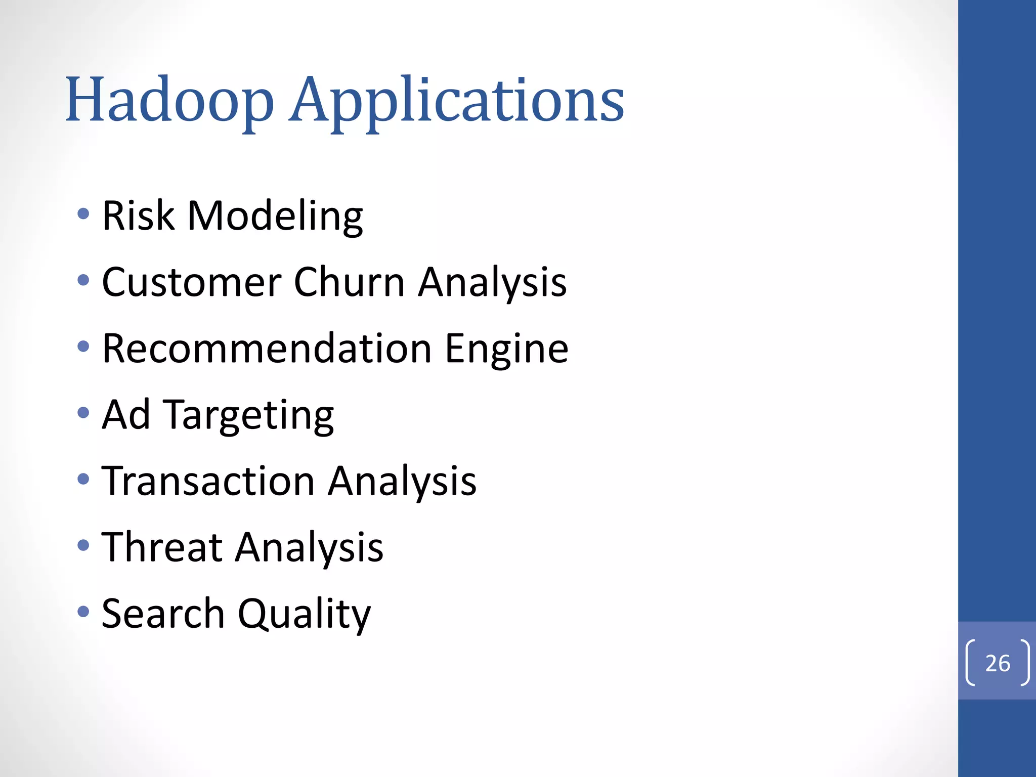 Hadoop Applications
• Risk Modeling
• Customer Churn Analysis
• Recommendation Engine
• Ad Targeting
• Transaction Analysis
• Threat Analysis
• Search Quality
26
 