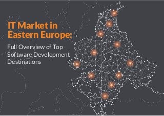 IT Market in
Eastern Europe:
Full Overview of Top
Software Development
Destinations
 