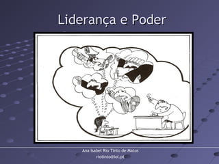 Ana Isabel Rio Tinto de Matos
riotinto@iol.pt
Liderança e PoderLiderança e Poder
 