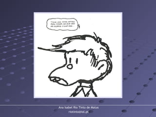 Ana Isabel Rio Tinto de Matos
riotinto@iol.pt
 