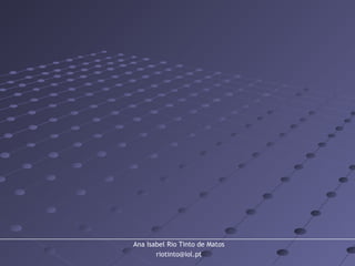 Ana Isabel Rio Tinto de Matos
riotinto@iol.pt
 