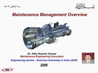 وما توفيقي إلا بالله Maintenance Management Overview Dr. Attia Hussien Gomaa Maintenance Engineering Consultant 2008   Engineering service - American University in Cairo (AUC) 