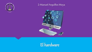 El hardware
2-Manuel ArquillosMoya
 