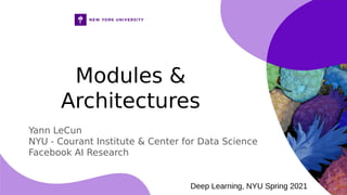Modules &
Architectures
Yann LeCun
NYU - Courant Institute & Center for Data Science
Facebook AI Research
Deep Learning, NYU Spring 2021
 