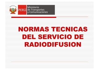 NORMAS TECNICAS
DEL SERVICIO DE
RADIODIFUSION
 