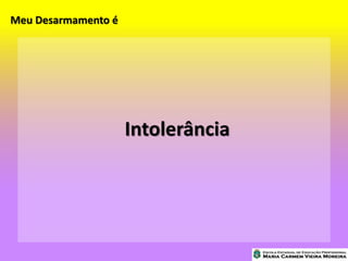 Meu Desarmamento é
Intolerância
 