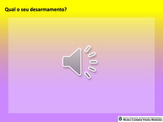 Qual o seu desarmamento?
 
