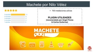 Machete por Nilo Vélez
+ 700 instalaciones activas
PLUGIN UTILIDADES
(recomendado por Angel Flores
& Carlos Gutierrez)
 