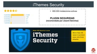 iThemes Security
+ 800.000 instalaciones activas
PLUGIN SEGURIDAD
(recomendado por Josemi Sánchez)
 