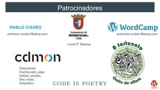 Patrocinadores
próximas cuotas Meetup.com
Local 2ª Meetup
primeras cuotas Meetup.com
Descuentos
hosting web, pago
bebida, picoteo,
bloc notas,
bolígrafos...
 