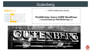 Gutenberg
+ 2.000 instalaciones activas
PLUGIN beta: futuro CORE WordPress
( recomendado por Matt Mullenweg ;-) )
 