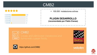CMB2
+ 100.000 instalaciones activas
PLUGIN DESARROLLO
(recomendado por Pablo Cianes)
https://github.com/CMB2
 