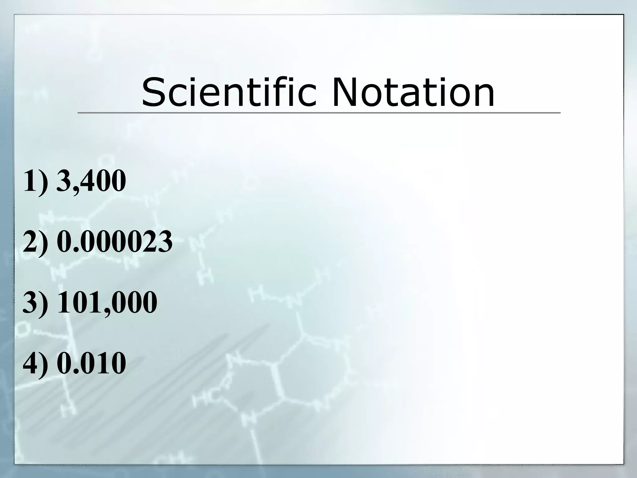 Scientific Notation 1) 3,400 2) 0.000023 3) 101,000 4) 0.010