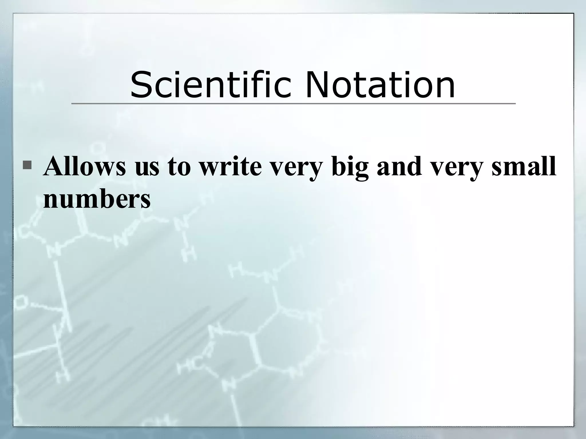 Scientific Notation Allows us to write very big and very small numbers