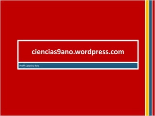 ciencias9ano.wordpress.com
Profª Catarina Reis
 