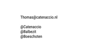 Thomas@catenaccio.nl
@Catenaccio
@Balbezit
@Boeschoten
 