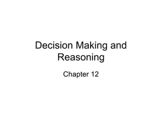 Decision Making and
     Reasoning
     Chapter 12
 
