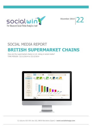SOCIAL MEDIA REPORT
BRITISH SUPERMARKET CHAINS
How are the supermarket chains in U.K. doing in social media?
TIME PERIOD: 22/11/2014 to 22/12/2014
Dicember 2014
22
C/ Llacuna 162-164, box 102, 08018 Barcelona (Spain) - www.socialwinapp.com
 