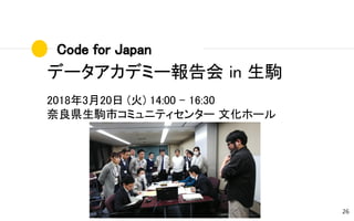 Code for Japan
26
データアカデミー報告会 in 生駒
2018年3月20日 (火) 14:00 - 16:30
奈良県生駒市コミュニティセンター 文化ホール
 