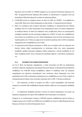 24
Ιδρύματος, από την ΓΔΟΥ του ΥΠΑΝΕΠ σύμφωνα με την ισχύουσα διαδικασία πληρωμών του
ΠΔΕ. Τα χρηματοπιστωτικά ιδρύματα ΔΕΝ μπορούν να αξιοποιήσουν τα χρήματα αυτά για
οποιοδήποτε άλλο λόγο πέρα από το σκοπό της παρούσας δράσης.
4. Η ΕΥΔΕ-ΒΕΚ αιτείται με σύμφωνη γνώμη της προς την ΓΔΟΥ του ΥΠΑΝΕΠ, τη μεταφορά του
ποσού κάθε δόσης στον ειδικό λογαριασμό που έχει ανοίξει το Χρηματοπιστωτικό ίδρυμα
5. Βάσει των επιλέξιμων προς ενίσχυση δανειακών συμβάσεων το Χρηματοπιστωτικό ‘Ίδρυμα
μεταφέρει από τον εν λόγω λογαριασμό στους λογαριασμούς μέσω των οποίων εξοφλούνται
τα επιλέξιμα δάνεια, τα ποσά που αναλογούν στους συμβατικούς τόκους της συγκεκριμένης
τοκοφόρου περιόδου και στην αντίστοιχη εισφορά του ν.128/75. Τα ποσά που καταβάλλονται
στους λήπτες των ενισχύσεων με την Α΄ δόση Επιχορήγησης είναι αυτά που αντιστοιχούν στην
περίοδο χρήσης της Α΄ δόσης και μέχρι αυτή να καταστεί μικρότερη από το 20% της δημόσιας
επιχορήγησης που καταβλήθηκε με την Α’ δόση.
6. Το Χρηματοπιστωτικό Ίδρυμα ενημερώνει το ΠΣΚΕ για το συνολικό ποσό της ενίσχυσης που
έκαστος λήπτης έλαβε συμπληρώνοντας τα αντίστοιχα πεδία (π.χ. ποσό, ημερομηνία
καταβολής, αριθμός δανειακής σύμβασης ένδειξη ενδιάμεσης ή τελικής καταβολής) με τον
πλέον πρόσφορο τρόπο, όπως η ηλεκτρονική ανταλλαγή αρχείων, η απευθείας συμπλήρωση,
κ.α.
11.2. ΚΑΤΑΒΟΛΗ ΤΗΣ Β΄ΔΟΣΗΣ ΕΠΙΧΟΡΗΓΗΣΗΣ
Για την Β΄ δόση της δημόσιας επιχορήγησης, η οποία αντιστοιχεί στο 30% της αναλογούσας
συνολικής δημόσιας επιχορήγησης ανά Χρηματοπιστωτικό ‘Ίδρυμα, τα Χρηματοπιστωικά Ιδρύματα
υποβάλλουν στη ΕΥΔΕ-ΒΕΚ αίτημα μεταβίβασης, εφόσον το διαθέσιμο ποσό της δημόσιας
επιχορήγησης που βρίσκεται κατατεθειμένο στον αντίστοιχο ειδικό λογαριασμό τους είναι
χαμηλότερο από το 20% της δημόσιας επιχορήγησης που καταβλήθηκε με την Α’ δόση, με βάση τα
επικαιροποιημένα στοιχεία, όπως αυτά έχουν προκύψει από το ΠΣΚΕ. Το αίτημα συνοδεύεται:
• από κατάσταση, με βάση τα στοιχεία του ΠΣΚΕ, η οποία περιλαμβάνει ανά δικαιούχο
ενίσχυσης τη συνολική ήδη καταβληθείσα δημόσια δαπάνη καθώς και την ημερομηνία καταβολής
της.
• τα αποδεικτικά καταβολής (extraits) ή κίνηση του Ειδικού λογαριασμού των ποσών της
δημόσιας επιχορήγησης που έχουν ήδη καταβληθεί στους δικαιούχους της ενίσχυσης.
Σύμφωνα με τα πιστοποιημένα στοιχεία η ΕΥΔΕ-ΒΕΚ μεριμνά υποβάλλοντας σχετικό αίτημα με
σύμφωνη γνώμη της στη ΓΔΟΥ του ΥΠΑΝΕΠ για τη καταβολή του ποσού σε κάθε Χρηματοπιστωτικό
Ίδρυμα με πίστωση του ειδικού λογαριασμού αυτού.
 