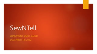 SewNTell
LONGMONT QUILT GUILD
DECEMBER 13, 2022
 