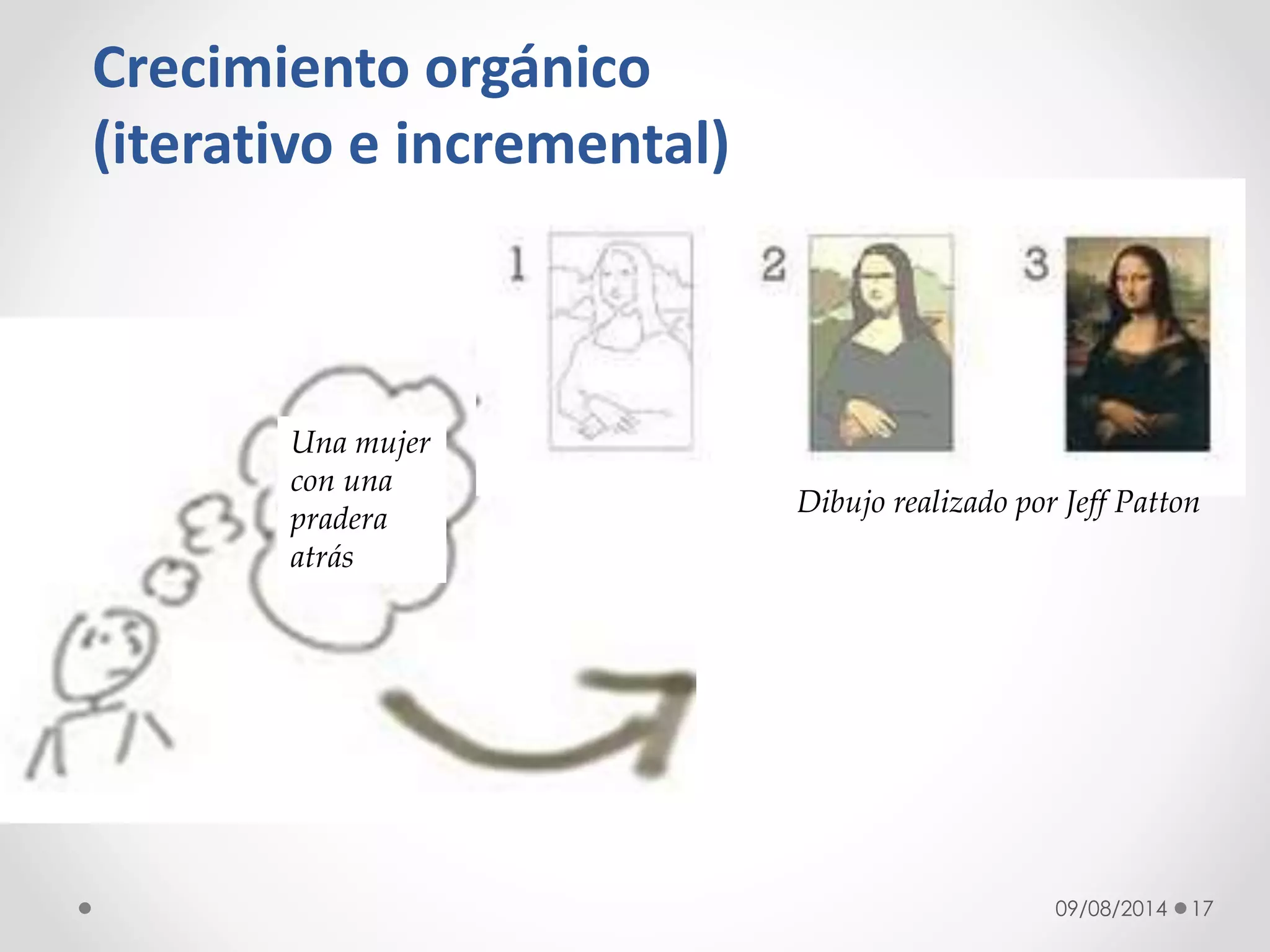09/08/2014 17
Crecimiento orgánico
(iterativo e incremental)
Dibujo realizado por Jeff Patton
Una mujer
con una
pradera
atrás
 