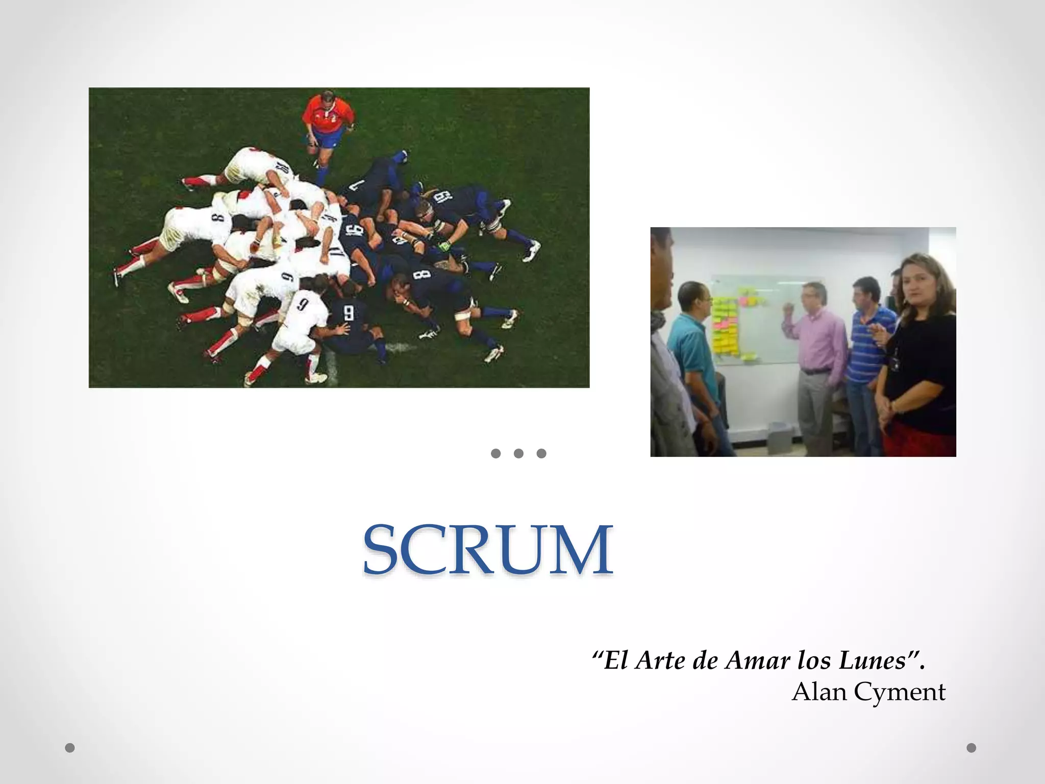 SCRUM
“El Arte de Amar los Lunes”.
Alan Cyment
 