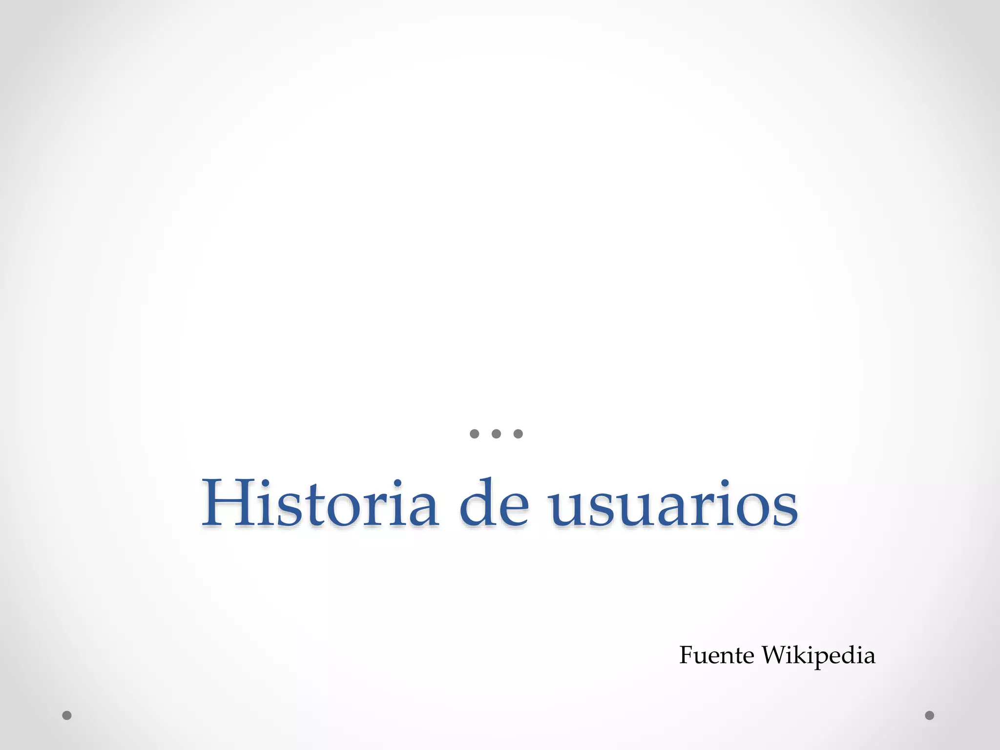 Historia de usuarios
Fuente Wikipedia
 