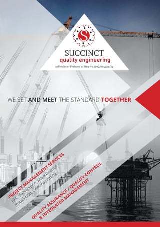 WE SET AND MEET THE STANDARD TOGETHER
PRO
JECT
M
AN
AGEM
EN
T
SERVICES
EPC, Fabrication, M
aintenance,
Installation, Com
m
issioning.
QUALITY
ASSURAN
CE
/ QUALITY
CON
TROL
&
IN
TEGRATED
M
AN
AGEM
EN
T
 