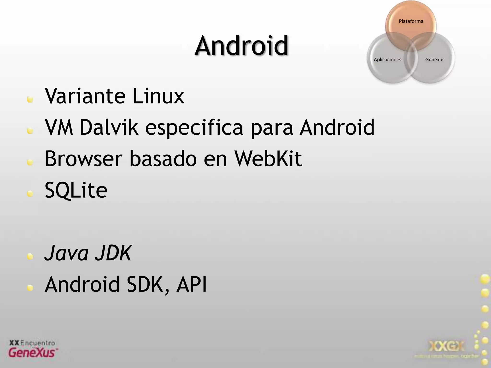 AndroidVariante LinuxVM Dalvik especifica para AndroidBrowser basado en WebKitSQLiteJava JDKAndroid SDK, API 