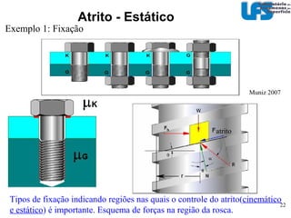 Atrito (Lubrificado)‏ As 2 ou 3 ou 5 “Leis” do Atrito Newton - 1687 A) Depende da viscosidade do fluído (filem espesso)‏ Languimuir (Bowden & Tabor) Siesman (1920 - 1950)‏ B) Depende da natureza do lubrificante e dos corpos (limitrofe)‏ O Coeficiente de atrito depende do sistema tribológico 