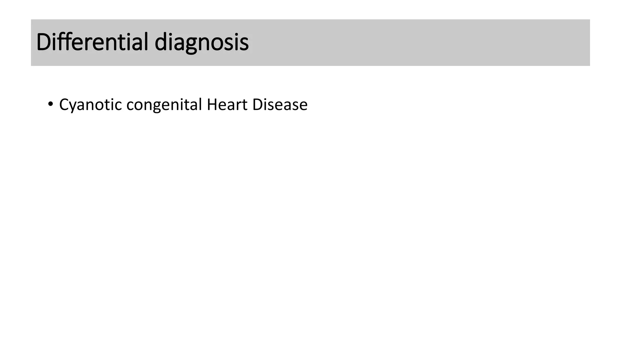 • Cyanotic congenital Heart Disease
Differential diagnosis
 