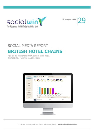 SOCIAL MEDIA REPORT
BRITISH HOTEL CHAINS
How are the hotel chains in U.K. doing in social media?
TIME PERIOD: 29/11/2014 to 29/12/2014
Dicember 2014
29
C/ Llacuna 162-164, box 102, 08018 Barcelona (Spain) - www.socialwinapp.com
 