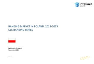 BANKING MARKET IN POLAND, 2023-2025
CEE BANKING SERIES
by Inteliace Research
November 2023
Version: 23.b
 