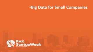 •Big Data for Small Companies
 