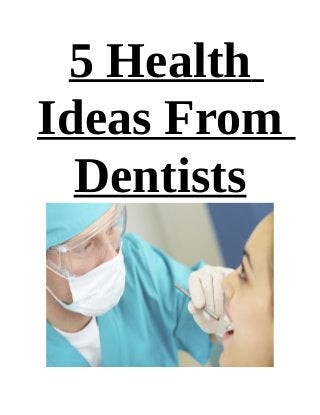 5 Health
Ideas From
  Dentists
 