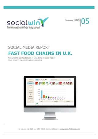SOCIAL MEDIA REPORT
FAST FOOD CHAINS IN U.K.
How are the fast food chains in U.K. doing in social media?
TIME PERIOD: 06/12/2014 to 05/01/2015
January 2015
05
C/ Llacuna 162-164, box 102, 08018 Barcelona (Spain) - www.socialwinapp.com
 