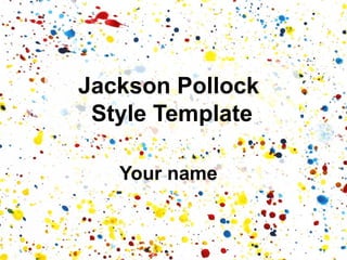Jackson Pollock
 Style Template

   Your name
 
