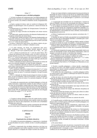 13452 Diário da República, 2.ª série — N.º 100 — 26 de maio de 2014
Artigo 11.º
Componente para a atividade pedagógica
1.As horas resultantes da componente para a atividade pedagógica do
crédito horário destinam-se à implementação das medidas de promoção
do sucesso escolar e de combate ao abandono escolar, designadamente
as de:
a) Apoio a grupos de alunos, tanto no sentido de ultrapassar difi-
culdades de aprendizagem como de potenciar o desenvolvimento da
mesma;
b) Dinamização de Atividades de Enriquecimento Curricular do
1.º ciclo do ensino básico;
c) Reforço da carga curricular em disciplinas com menor sucesso
escolar;
d) Coadjuvação, quando necessária e devidamente fundamentada, em
disciplinas estruturantes do ensino básico;
e) Coadjuvação, quando necessária e devidamente fundamentada, nas
Expressões Artísticas ou Físico-Motoras do 1.º ciclo do ensino básico;
f) Concretização da Oferta Complementar prevista na matriz curricular
dos 2.º e 3.º ciclos do ensino básico;
g) Outras, a desenvolver pela escola, com idêntico objetivo de pro-
mover o sucesso escolar e combater o abandono escolar.
2. O valor máximo, em horas, da componente para ativi-
dade pedagógica (CAP) do crédito horário apura-se através
da fórmula CAP=3xN+2x(M-NT)+EFI+AE+T+RA, em que:
a) N é o número de professores do 1.º ciclo do ensino básico, M é
o número de professores dos restantes ciclos, em efetivo exercício de
funções docentes na escola, NT é o número de turmas, em regime diurno,
dos 2.º e 3.º ciclos do ensino básico e do ensino secundário e os fatores
3 e 2, respetivamente, são indicativos do tempo médio que cada docente
dedica à implementação de medidas de apoio;
b) EFI é o indicador da eficácia educativa, determinado nos termos do
anexo D ao presente despacho e do qual faz parte integrante;
c) AE é o parâmetro indexado ao número de turmas do 1.º ciclo do
ensino básico, determinado nos termos do anexo E ao presente despacho
e do qual faz parte integrante;
d) T é o parâmetro indexado ao número de turmas dos 2.º e 3.º ciclos
do ensino básico e do ensino secundário existentes na escola, determi-
nado nos termos do anexo F ao presente despacho e do qual faz parte
integrante;
e) RA é o indicador de redução da percentagem de alunos em aban-
dono, ou risco de abandono, antes de terminarem o ensino secundário,
determinado nos termos do anexo G ao presente despacho e do qual
faz parte integrante.
3. No âmbito da componente para a atividade pedagógica, as horas de
crédito destinadas a implementar medidas de apoio utilizam-se apenas
com base nas necessidades comprovadas que surjam ao longo do ano.
4.Aimputação das horas da componente para a atividade pedagógica
do crédito horário à componente letiva dos professores de carreira não
pode exceder 50% da componente letiva a que cada um está obrigado
nos termos dos artigos 77.º e 79.º do ECD.
Artigo 12.º
Aplicação
1. Compete ao diretor distribuir as horas do crédito horário resultan-
tes das fórmulas de cálculo definidas neste capítulo, dentro dos limites
máximos do valor de cada componente e de acordo com as finalidades
definidas para cada uma.
2.As horas da componente para a gestão eventualmente não utilizadas
devem reverter para a componente de atividade pedagógica.
CAPITULO IV
Alunos
Artigo 13.º
Organização das atividades educativas
1. No âmbito da autonomia pedagógica e organizativa e atendendo
às especificidades da escola, o diretor, ouvido o conselho pedagógico,
deve:
a) Definir a organização das atividades educativas com base nos
princípios pedagógicos que melhor enquadrem as metas e finalidades do
projeto educativo e a ocupação dos tempos escolares dos alunos;
b)Agir com imparcialidade na implementação das áreas prioritárias de
promoção do sucesso escolar em que devem ser estabelecidas medidas
adequadas aos alunos, resultantes do acompanhamento vocacional, de
forma a auxiliá-los na sua aprendizagem e a promover a sua inserção
na escola.
2. A organização das atividades tem em consideração a variação do
ritmo de trabalho e dos níveis de concentração dos alunos ao longo do
dia, sendo expressa em horário adequado às suas necessidades.
3. As atividades de promoção do sucesso escolar, cuja organização
depende exclusivamente das competências legalmente atribuídas à es-
cola, são geridas pelo diretor atendendo à duração, ao período temporal
de implementação e à diversidade dos temas a abordar, concretizando-se
designadamente através de:
a) Oferta Complementar prevista nas matrizes curriculares dos 1.º,
2.º e 3.º ciclos;
b) Medidas de Apoio ao Estudo, que garantam um acompanhamento
eficaz do aluno face às dificuldades detetadas e orientadas para a satis-
fação de necessidades específicas;
c) Apoio ao Estudo, no 1.º ciclo, tendo por objetivo apoiar os alunos
na criação de métodos de estudo e de trabalho e visando prioritariamente
o reforço do apoio nas disciplinas de Português e de Matemática;
d) Reforço das medidas deApoio ao Estudo no 1.º ciclo, que garantam
um acompanhamento eficaz do aluno face às primeiras dificuldades
detetadas;
e) Constituição temporária de grupos de homogeneidade relativa em
termos de desempenho escolar, em disciplinas estruturantes, tendo em
atenção os recursos da escola e a relevância das situações;
f) Coadjuvação em sala de aula, valorizando-se as experiências e as
práticas colaborativas que conduzam à melhoria do ensino;
g) Acompanhamento extraordinário dos alunos nos 1.º e 2.º ciclos,
conforme estabelecido no calendário escolar;
h)Acompanhamento de alunos que progridam para o 2.º ou 3.º ciclos
com classificação final inferior a 3 a Português ou a Matemática no ano
escolar anterior.
4. Ouvido o conselho pedagógico, o diretor decide a organização,
ao longo do ano letivo, dos tempos escolares atribuídos às atividades
mencionadas no número anterior, podendo esta ser anual, semestral,
trimestral, semanal ou pontual.
5. No âmbito das suas competências, o conselho pedagógico define
os critérios gerais a que obedece a elaboração dos horários dos alunos,
designadamente quanto a:
a) Hora de início e de termo de cada um dos períodos de funciona-
mento das atividades letivas (manhã, tarde e noite);
b) Distribuição dos tempos letivos, assegurando a concentração má-
xima das atividades escolares da turma num só turno do dia;
c) Limite de tempo máximo admissível entre aulas de dois turnos
distintos do dia;
d) Atribuição dos tempos de disciplinas cuja carga curricular se dis-
tribui por três ou menos dias da semana;
e) Distribuição semanal dos tempos das diferentes disciplinas de
língua estrangeira;
f) Alteração pontual dos horários dos alunos para efeitos de substi-
tuição das aulas por ausências de docentes;
g) Distribuição dos apoios a prestar aos alunos, tendo em conta o
equilíbrio do seu horário semanal;
h) Outros que se mostrem relevantes no contexto da escola.
6. O conselho geral, no âmbito das suas competências, deverá emitir
parecer sobre os critérios gerais a definir pelo conselho pedagógico em
matéria de organização de horários.
7. O diretor, no âmbito das suas competências, supervisiona a ela-
boração dos horários dos alunos atendendo à definição e ao parecer
mencionados nos números anteriores.
8. É autorizado o desdobramento das turmas ou o funcionamento
de forma alternada de disciplinas dos ensinos básico e secundário, de
acordo com as condições constantes do anexo H ao presente despacho,
do qual faz parte integrante.
9. Com vista à prevenção do insucesso e do abandono escolares, e sem
prejuízo das medidas previstas no número 3, a escola deve organizar,
em momentos do ano letivo à sua escolha, oportunamente divulgados
à comunidade escolar, atividades de orientação vocacional e escolar
que permitam:
a) No ensino básico:
i) O encaminhamento para um percurso vocacional de ensino, após
redefinição do seu percurso escolar, resultante do parecer das equipas
de acompanhamento e orientação e com o comprometimento e a con-
cordância do seu encarregado de educação;
 