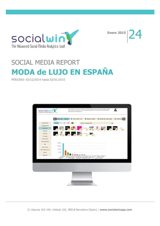  
	
  
	
  
	
  
	
  
	
  
	
  
	
  C/ Llacuna 162-164, módulo 102, 08018 Barcelona (Spain) - www.socialwinapp.com
Enero 2015
24
SOCIAL MEDIA REPORT
MODA de LUJO EN ESPAÑA
PERIODO: 02/12/2014 hasta 02/01/2015
 