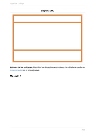Diagrama UML
Métodos de las entidades. Complete las siguientes descripciones de métodos y escriba su
implementación en el lenguaje Java.
Método 1
Hojas de Trabajo
139
 