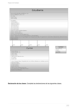 Declaración de las clases. Complete las declaraciones de las siguientes clases.
Hojas de trabajo
233
 