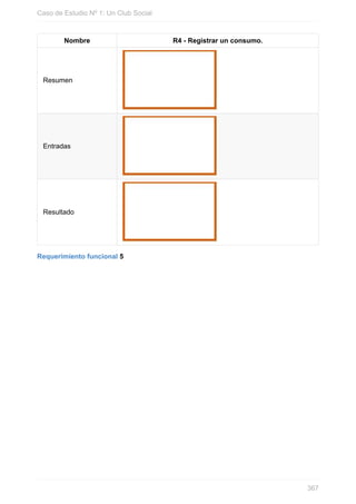 Nombre R4 - Registrar un consumo.
Resumen
Entradas
Resultado
Requerimiento funcional 5
Caso de Estudio Nº 1: Un Club Social
367
 