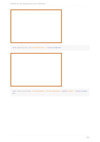 void pagarFactura( int pIndiceFactura ) throws Exception
void registrarConsumo( String pNombre, String pConcepto, double pValor ) throws Except
ion
Diseño de las Signaturas de los Métodos
397
 