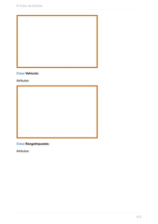 Clase Vehículo:
Atributos:
Clase RangoImpuesto:
Atributos:
El Caso de Estudio
472
 
