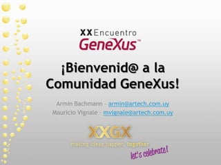 ¡Bienvenid@ a la Comunidad GeneXus! Armin Bachmann – armin@artech.com.uy Mauricio Vignale – mvignale@artech.com.uy 