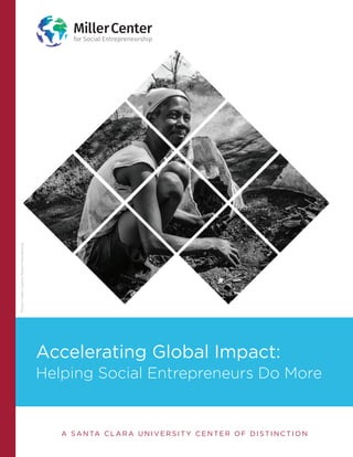 Accelerating Global Impact:
Helping Social Entrepreneurs Do More
A SA N TA C L A R A U N I V E R S I T Y C E N T E R O F D I ST I N C T I O N
PhotoCredit:CarbonRootsInternational
 