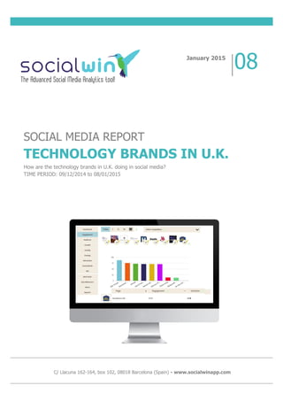 SOCIAL MEDIA REPORT
TECHNOLOGY BRANDS IN U.K.
How are the technology brands in U.K. doing in social media?
TIME PERIOD: 09/12/2014 to 08/01/2015
January 2015
08
C/ Llacuna 162-164, box 102, 08018 Barcelona (Spain) - www.socialwinapp.com
 